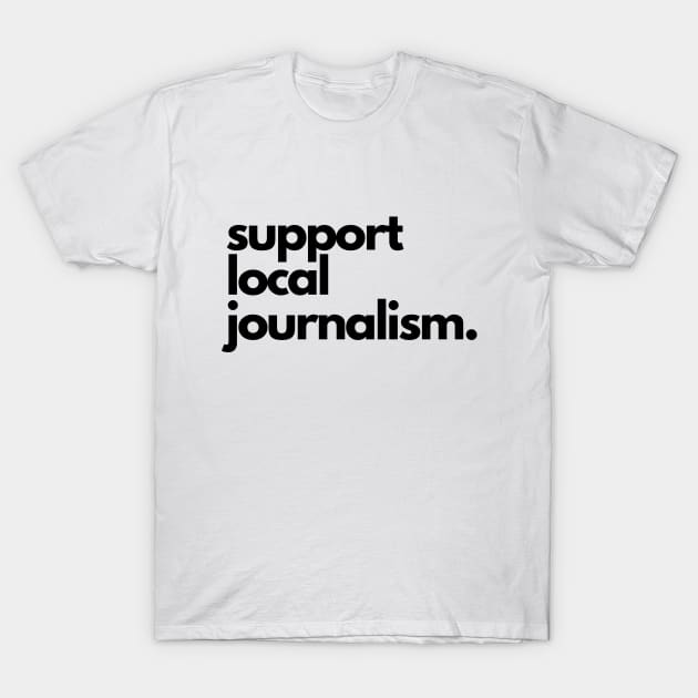 Support Local Journalism T-Shirt by The Journalist